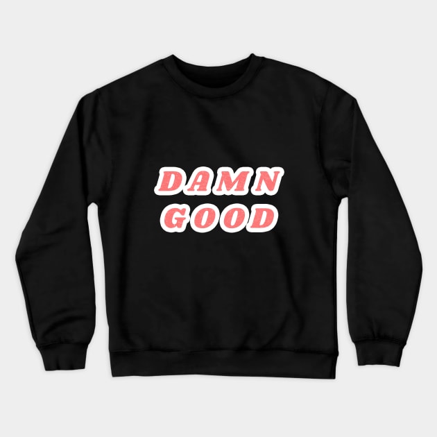 Damn good Crewneck Sweatshirt by Delta Zero Seven